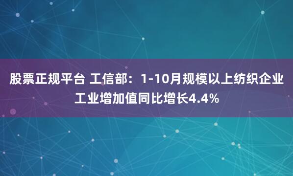 股票正规平台 工信部：1-10月规模以上纺织企业工业增加值同比增长4.4%