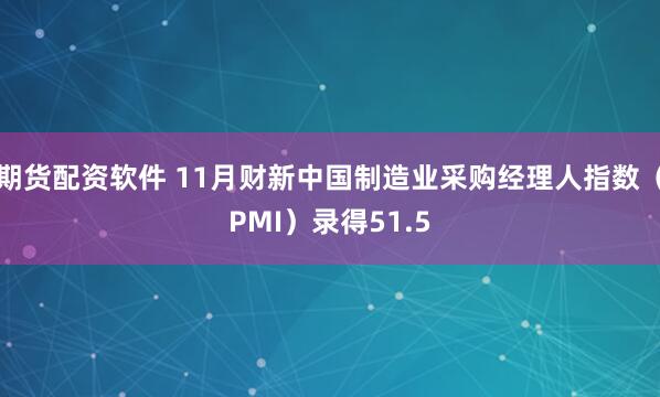 期货配资软件 11月财新中国制造业采购经理人指数（PMI）录得51.5